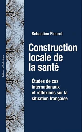 Couverture du livre « Construction locale de la santé ; études de cas internationaux et réflexions sur la situation française » de Sebastien Fleuret aux éditions Editions Matériologiques