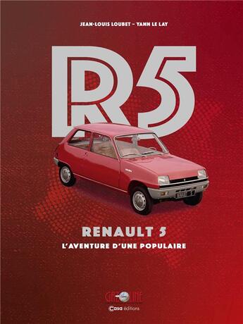 Couverture du livre « R 5 : Renault 5, l'aventure d'une populaire » de Jean-Louis Loubet et Yann Le Lay aux éditions Casa
