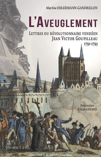 Couverture du livre « L'aveuglement : lettres du révolutionnaire vendéen Jean Victor Goupilleau (1791-1795) » de Martine Ehlermann-Gandrillon aux éditions Cvrh