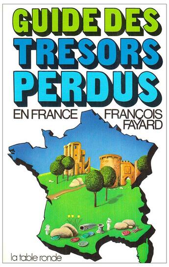 Couverture du livre « Guide des tresors perdus en france » de Fayard Francois aux éditions Table Ronde