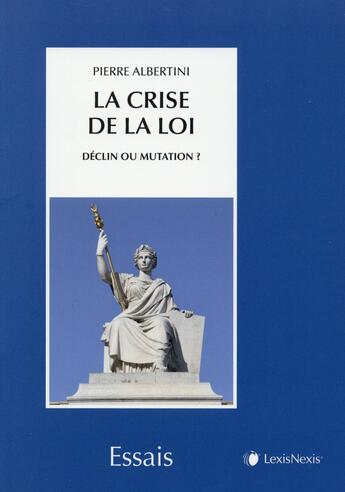 Couverture du livre « La crise de la loi ; déclin ou mutation » de Pierr Albertini aux éditions Lexisnexis