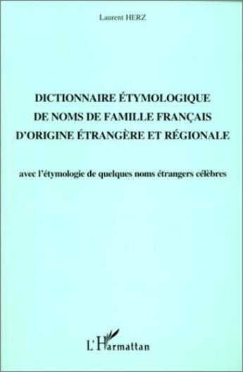 Couverture du livre « Dictionnaire etymologique de noms de familles francais d'origine etrangere et regionale - avec l'ety » de Laurent Herz aux éditions L'harmattan