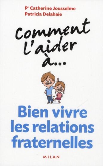 Couverture du livre « Comment L'Aider A... ; Bien Vivre Les Relations Fraternelles » de Patricia Delahaie et Catherine Jousselme aux éditions Milan