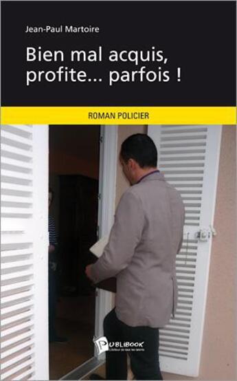 Couverture du livre « Bien mal acquis, profite... parfois ! » de Jean-Paul Martoire aux éditions Publibook