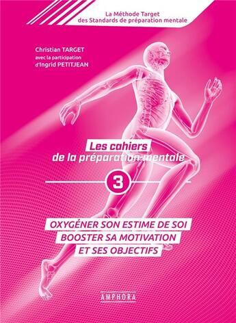 Couverture du livre « Les cahiers de la préparation mentale Tome 3 ; oxygéner son estime de soi, booster sa motivation et ses objectifs » de Christian Target et Ingrid Petitjean aux éditions Amphora