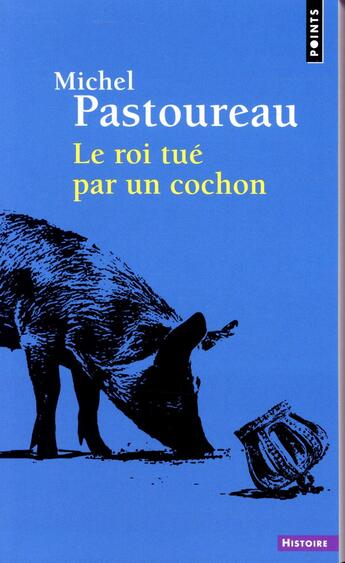 Couverture du livre « Le roi tué par un cochon » de Michel Pastoureau aux éditions Points