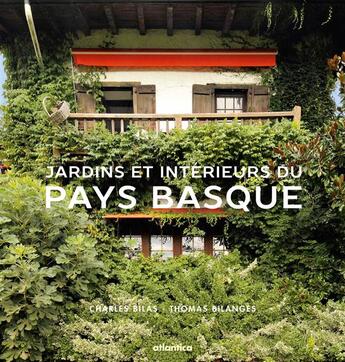 Couverture du livre « Jardins et intérieurs du Pays Basque » de Charles Bilas et Thomas Bilanges aux éditions Atlantica