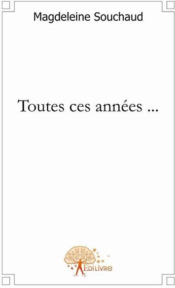 Couverture du livre « Toutes ces années... » de Magdeleine Souchaud aux éditions Edilivre