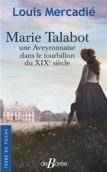 Couverture du livre « Marie Talabot, une Aveyronnaise dans le tourbillon du XIXe siècle » de Louis Mercadie aux éditions De Boree