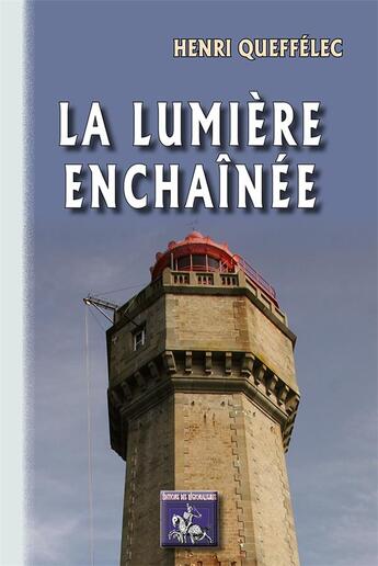 Couverture du livre « La lumière enchaînée » de Henri Queffelec aux éditions Editions Des Regionalismes