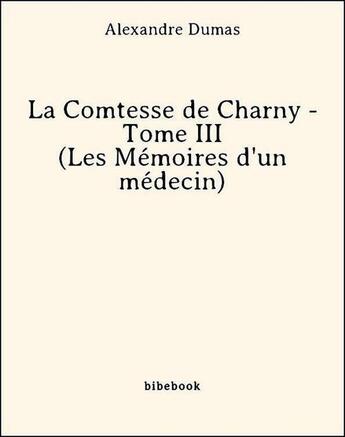Couverture du livre « La comtesse de Charny t.3 ; les mémoires d'un médecin » de Alexandre Dumas aux éditions Bibebook