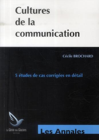 Couverture du livre « ANNALES ETUDES DE CAS ; cultures de la communication ; 5 études de cas corrigées en détail » de Cecile Brochard aux éditions Genie Des Glaciers