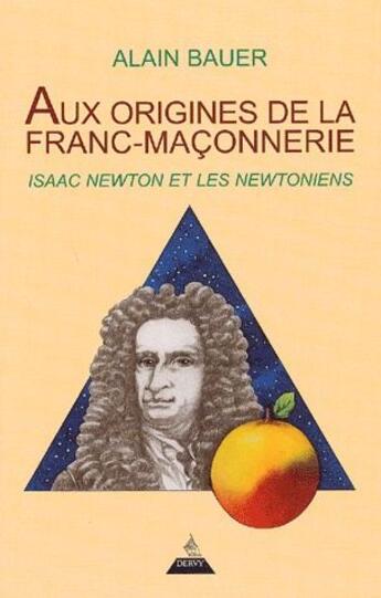 Couverture du livre « Aux origines de la Franc-maçonnerie ; Isaac Newton et les newtoniens » de Alain Bauer aux éditions Dervy