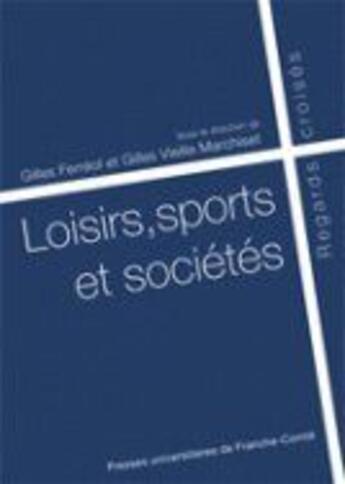 Couverture du livre « Loisirs, sports et sociétés ; regards croisés » de Gilles Ferreol aux éditions Pu De Franche Comte