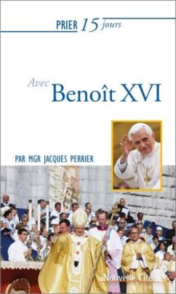 Couverture du livre « Prier 15 jours avec... Tome 199 : Benoît XVI » de Jacques Perrier aux éditions Nouvelle Cite