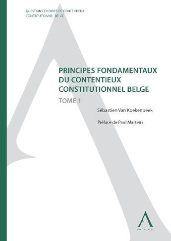 Couverture du livre « Principes fondamentaux du contentieux constitutionnel belge Tome 1 » de Van Koekenbeek/Marte aux éditions Anthemis