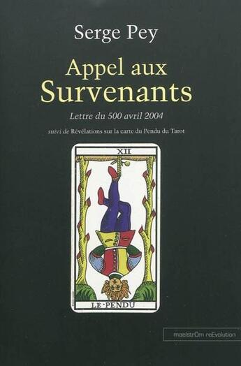 Couverture du livre « Appel aux survenants : Lettre du 500 avril 2004 ; Révélations sur la carte du pendu du tarot » de Serge Pey aux éditions Maelstrom