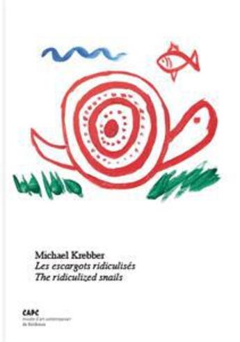 Couverture du livre « Michael Krebber ; les escargots ridiculisés ; the ridiculized snails » de Catherine Chevalier et Michael Krebber et Magnus Schaefer et Alexis Vaillant aux éditions Capc Bordeaux