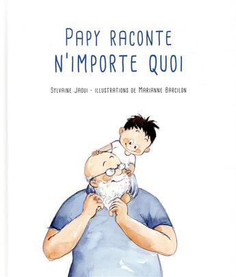 Couverture du livre « Papy raconte n'importe quoi » de Marianne Barcilon et Sylvaine Jaoui aux éditions Kaleidoscope