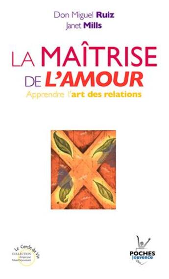 Couverture du livre « La maîtrise de l'amour ; apprendre l'art des relations » de Miguel Ruiz et Janet Mills aux éditions Jouvence