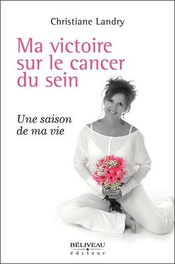 Couverture du livre « Ma victoire sur le cancer du sein ; une saison de ma vie » de Christiane Landry aux éditions Beliveau