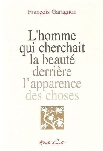 Couverture du livre « L'homme qui cherchait la beauté derrière l'apparence des choses » de Francois Garagnon aux éditions Monte Cristo