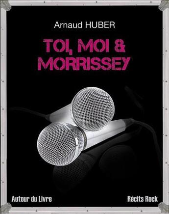 Couverture du livre « Toi, moi & Morrissey » de Arnaud Huber aux éditions Autour Du Livre