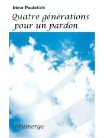 Couverture du livre « Quatre générations pour un pardon » de Irene Pauletich aux éditions Brumerge