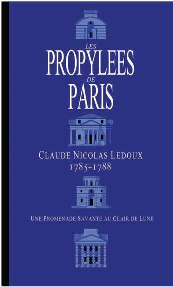 Couverture du livre « Les propylées de Paris ; Claude Nicolas Ledoux 1785-1788, une promenade savante au clair de lune » de Jean-Pierre Lyonnet aux éditions Honore Clair