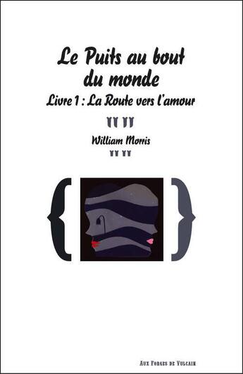 Couverture du livre « Le puits au bout du monde t.1 ; la route vers l'amour » de William Morris aux éditions Aux Forges De Vulcain