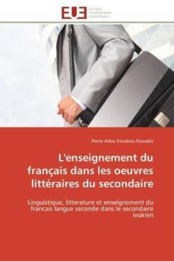 Couverture du livre « L'enseignement du français dans les oeuvres littéraires du secondaire : Linguistique, litterature et enseignement du francais langue seconde dans le secondaire ivoirien » de Pierre Adou Kouakou Kouadio aux éditions Editions Universitaires Europeennes