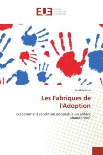 Couverture du livre « Les fabriques de l'adoption - ou comment rend-t-on adoptable un enfant abandonne? » de Cure Catalina aux éditions Editions Universitaires Europeennes