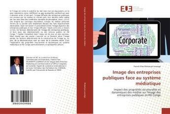 Couverture du livre « Image des entreprises publiques face au système médiatique : Impact des propriétés structurelles et dynamiques des médias sur l'image des entreprises... » de Franck Mukanya-Lusanga aux éditions Editions Universitaires Europeennes