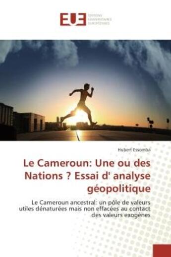 Couverture du livre « Le Cameroun: Une ou des Nations ? essai d' analyse geopolitique : Le Cameroun ancestral: un pOle de valeurs utiles denaturees mais non effacees au contact des valeurs » de Hubert Essomba aux éditions Editions Universitaires Europeennes