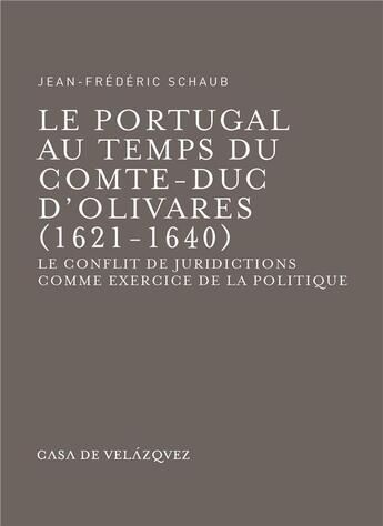 Couverture du livre « Le Portugal au temps du comte-duc d'Olivares 1621-1640) : Le conflit de juridictions comme exercice de la politique » de Schaub J F aux éditions Casa De Velazquez