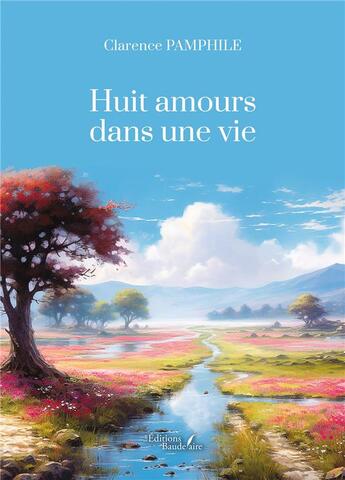 Couverture du livre « Huit amours dans une vie : explorer nos amours et nos désirs » de Clarence Pamphile aux éditions Baudelaire