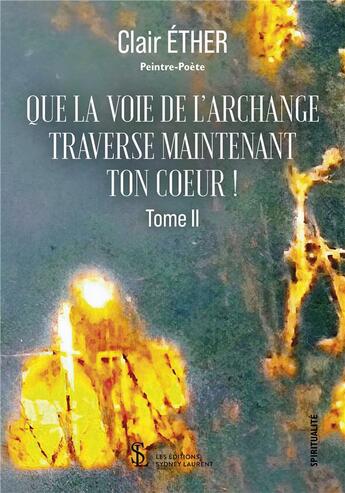 Couverture du livre « Que la voie de l archange traverse maintenant ton coeur ! » de Clair Ether aux éditions Sydney Laurent