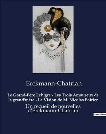 Couverture du livre « Le Grand-Père Lebigre - Les Trois Amoureux de la grand'mère - La Vision de M. Nicolas Poirier : Un recueil de nouvelles d'Erckmann-Chatrian » de Erckmann-Chatrian aux éditions Culturea