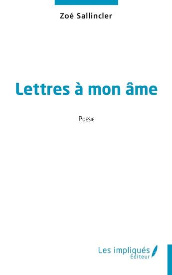 Couverture du livre « Lettres à mon âme » de Zoe Sallincler aux éditions Les Impliques