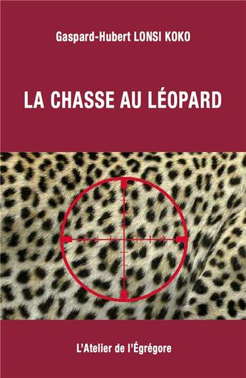 Couverture du livre « La chasse au léopard » de Gaspard-Hubert Lonsi Koko aux éditions L'atelier De L'egregore