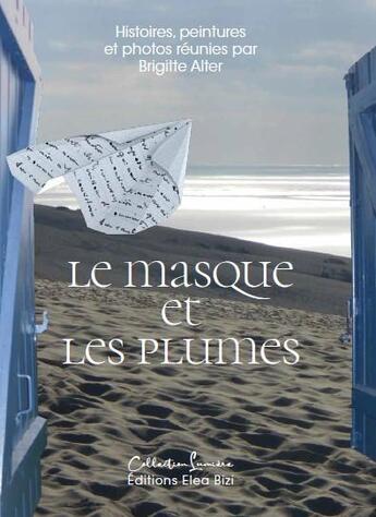 Couverture du livre « Le masque et les plumes : histoires, peintures et photos réunies par Brigitte Alter » de Brigitte Alter et Sylvie Barrans et Brigitte Bertin aux éditions Elea Bizi