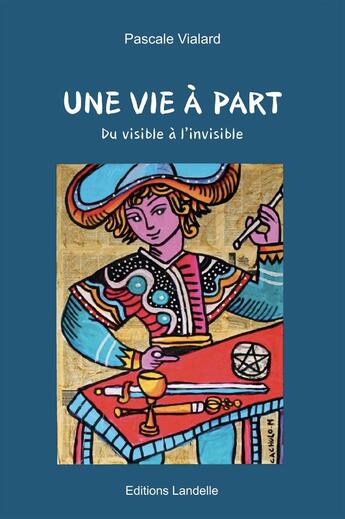 Couverture du livre « Une vie à part : Du visible à l'invisible » de Pascale Vialard aux éditions Landelle