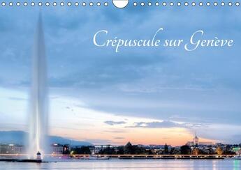 Couverture du livre « Crepuscule sur geneve calendrier mural 2018 din a4 horizonta - geneve magnifiee grace aux cou » de Duvernay E aux éditions Calvendo