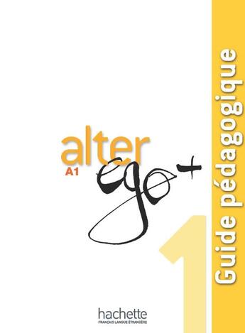 Couverture du livre « Alter ego + : FLE ; A1 ; guide pédagogique » de Annie Berthet aux éditions Hachette Fle