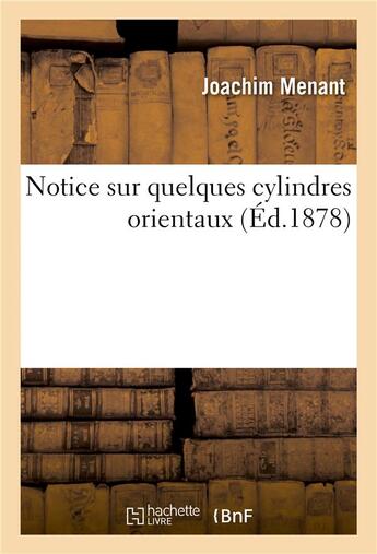 Couverture du livre « Notice sur quelques cylindres orientaux » de Menant-J aux éditions Hachette Bnf