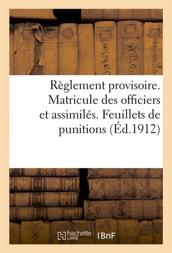 Couverture du livre « Reglement provisoire. matricule des officiers et assimiles. feuillets de punitions (ed.1912) » de  aux éditions Hachette Bnf