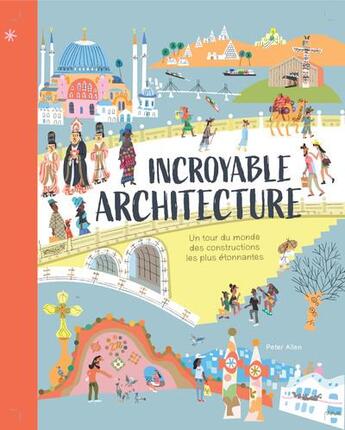 Couverture du livre « Incroyable architecture : un tour du monde des constructions les plus étonnantes » de Peter Allen aux éditions Nathan