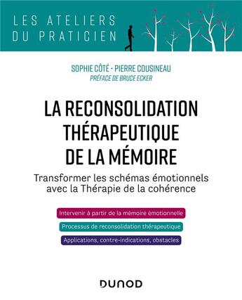 Couverture du livre « La reconsolidation thérapeutique de la mémoire : transformer les schémas émotionnels avec la thérapie de la cohérence » de Sophie Cote et Pierre Cousineau aux éditions Dunod