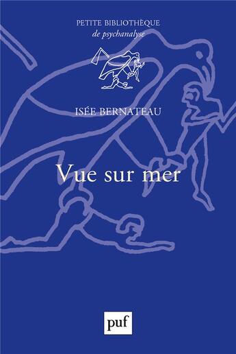 Couverture du livre « Vue sur mer ; lieux d'ancrage du psychisme » de Isee Bernateau aux éditions Puf