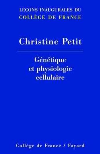 Couverture du livre « Genetique et physiologie cellulaire - lecons inaugurale du college de france » de Christine Petit aux éditions Fayard